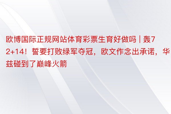 欧博国际正规网站体育彩票生育好做吗 | 轰72+14！誓要打败绿军夺冠，欧文作念出承诺，华兹碰到了巅峰火箭