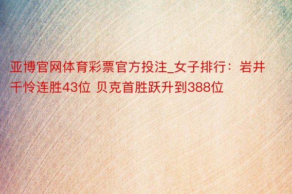 亚博官网体育彩票官方投注_女子排行：岩井千怜连胜43位 贝克首胜跃升到388位