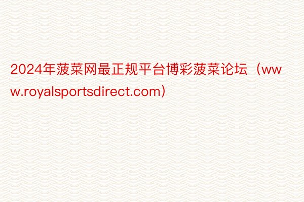 2024年菠菜网最正规平台博彩菠菜论坛（www.royalsportsdirect.com）